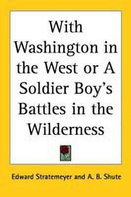 With Washington in the West or A Soldier Boy's Battles in the Wilderness(English, Paperback, Stratemeyer Edward)