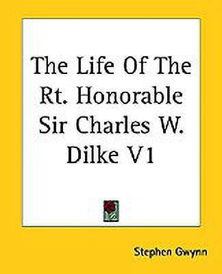 The Life Of The Rt. Honorable Sir Charles W. Dilke V1(English, Paperback, Gwynn Stephen)
