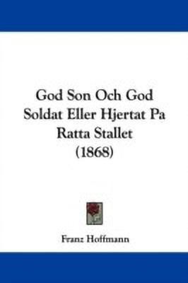 God Son Och God Soldat Eller Hjertat Pa Ratta Stallet (1868)(English, Paperback, Hoffmann Franz)