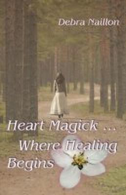 Heart Magick ... Where Healing Begins(English, Paperback, Naillon Debra)