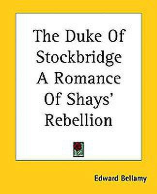 The Duke Of Stockbridge A Romance Of Shays' Rebellion(English, Paperback, Bellamy Edward)