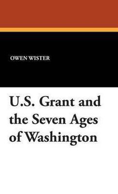 U.S. Grant and the Seven Ages of Washington(English, Hardcover, Wister Owen)