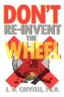 Don't Re-Invent the Wheel!(English, Paperback, Crivelli J D Ph D)