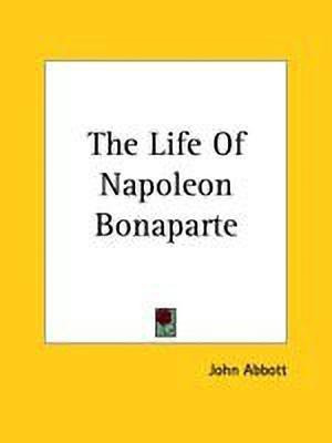The Life Of Napoleon Bonaparte(English, Paperback, Abbott John)