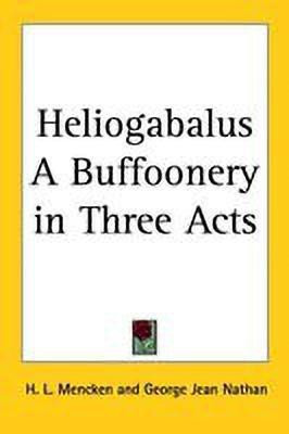 Heliogabalus A Buffoonery in Three Acts(English, Paperback, Mencken H. L.)