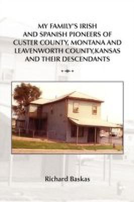 My Family's Irish and Spanish Pioneers of Custer County, Montana and Leavenworth County, Kansas and Their Descendants(English, Paperback, Baskas Richard)