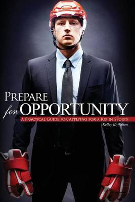 Prepare for Opportunity: A Practical Guide for Applying for a Job in Sports(English, Paperback, Walton Kelley K)