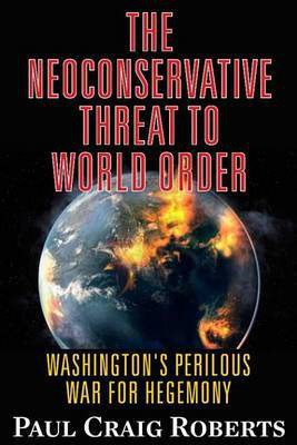 The Neoconserative Threat to World Order(English, Electronic book text, Olin Fellow Roberts Paul Craig)