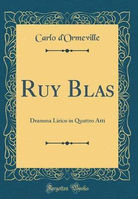Ruy Blas: Dramma Lirico in Quattro Atti (Classic Reprint)(Italian, Hardcover, d'Ormeville Carlo)
