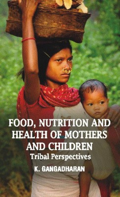 Food, Nutrition and Health of Mothers and Children: A Tribal Perspectives(English, Hardcover, K. Gangadharan)