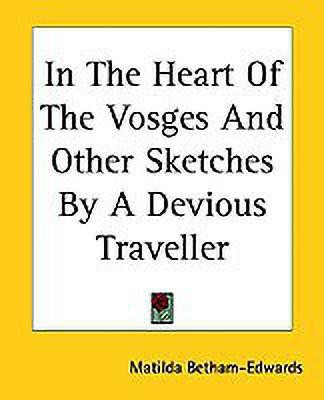 In The Heart Of The Vosges And Other Sketches By A Devious Traveller(English, Paperback, Betham-Edwards Matilda)