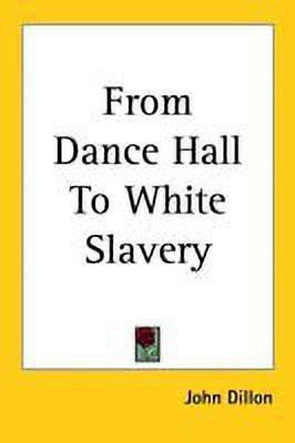 From Dance Hall To White Slavery(English, Paperback, Dillon John)