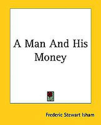 A Man And His Money(English, Paperback, Isham Frederic Stewart)