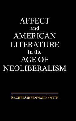 Affect and American Literature in the Age of Neoliberalism(English, Hardcover, Smith Rachel Greenwald)