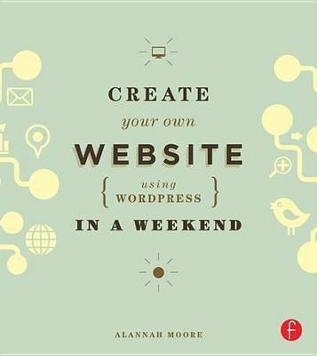 Create Your Own Website Using WordPress in a Weekend(English, Electronic book text, Moore Alannah)