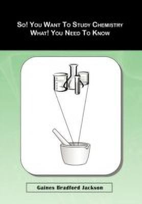 So! You Want To Study Chemistry What! You Need To Know(English, Hardcover, Jackson Gaines Bradford)