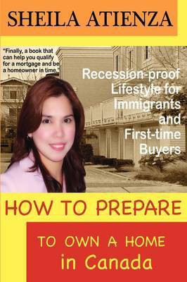 How to Prepare to OWN A HOME in Canada, Recession-proof Lifestyle for Immigrants and First-time Buyers(English, Paperback, Atienza Sheila)