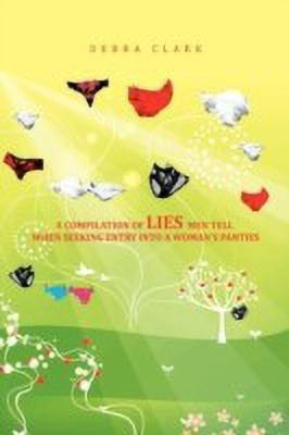 A Compilation of Lies Men Tell When Seeking Entry Into a Woman's Panties(English, Paperback, Clark Debra)