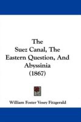 The Suez Canal, The Eastern Question, And Abyssinia (1867)(English, Paperback, Fitzgerald William Foster Vesey)