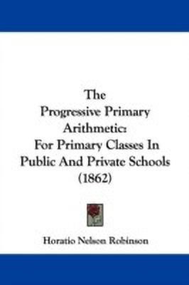 The Progressive Primary Arithmetic(English, Paperback, Robinson Horatio Nelson)