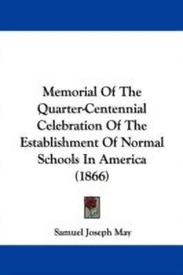 Memorial Of The Quarter-Centennial Celebration Of The Establishment Of Normal Schools In America (1866)(English, Paperback, May Samuel Joseph)