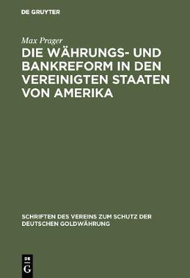 Die Waehrungs- und Bankreform in den Vereinigten Staaten von Amerika(German, Hardcover, Prager Max)
