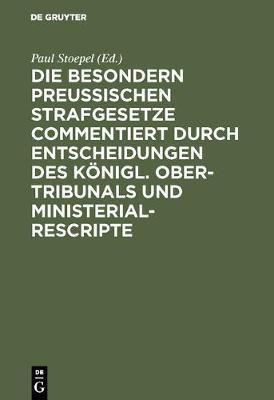 Die besondern Preussischen Strafgesetze commentiert durch Entscheidungen des Koenigl. Ober-Tribunals und Ministerial-Rescripte(German, Hardcover, unknown)