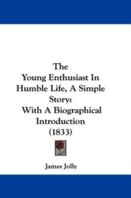 The Young Enthusiast In Humble Life, A Simple Story(English, Paperback, Jolly James)