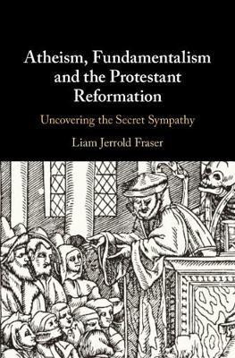Atheism, Fundamentalism and the Protestant Reformation(English, Hardcover, Fraser Liam Jerrold)