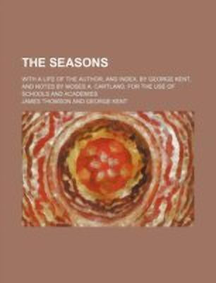 The Seasons; With a Life of the Author, and Index, by George Kent, and Notes by Moses A. Cartland. for the Use of Schools and Academies(English, Paperback, gen Thomson James)