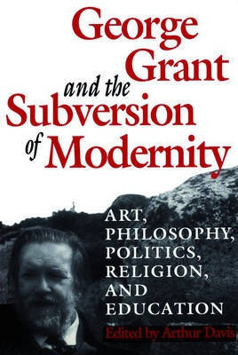 George Grant and the Subversion of Modernity(English, Electronic book text, unknown)
