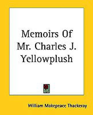 Memoirs Of Mr. Charles J. Yellowplush(English, Paperback, Thackeray William Makepeace)