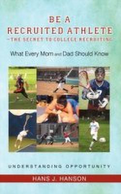 Be a Recruited Athlete-The Secret to College Recruiting(English, Hardcover, Hanson Hans J)