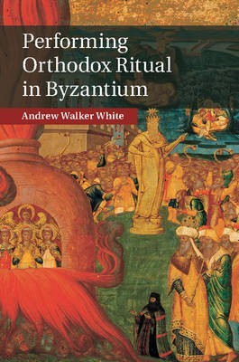 Performing Orthodox Ritual in Byzantium(English, Hardcover, White Andrew Walker)