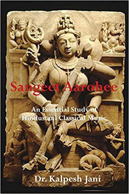 Sangeet Aarohee - An Essential Study of Hindustani Classical Music(English, Paperback, Dr. Kalpesh Jani)