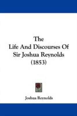 The Life And Discourses Of Sir Joshua Reynolds (1853)(English, Paperback, Reynolds Joshua Sir)