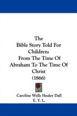 The Bible Story Told For Children(English, Paperback, Dall Caroline Wells Healey)