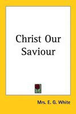 Christ Our Saviour(English, Paperback, White Mrs. E. G.)