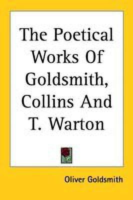 The Poetical Works Of Goldsmith, Collins And T. Warton(English, Paperback, Goldsmith Oliver)
