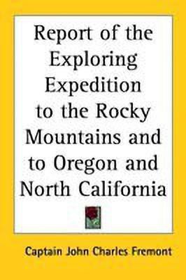 Report of the Exploring Expedition to the Rocky Mountains and to Oregon and North California(English, Paperback, Fremont Captain John Charles)