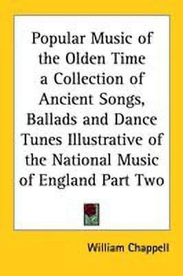 Popular Music of the Olden Time a Collection of Ancient Songs, Ballads and Dance Tunes Illustrative of the National Music of England Part Two(English, Paperback, Chappell William) Popular Music of the Olden Time a Collection of Ancient Songs, Ballads and Dance Tunes Illustrative of the National Music of England Part Two(English, Paperback, Chappell William)