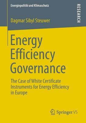 Energy Efficiency Governance: The Case of White Certificate Instruments for Energy Efficiency in Europe(English, Electronic book text, unknown)