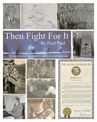 Then Fight for It! the Largest Peaceful Redistribution of Wealth in the History of Mankind and the Creation of the North Slope Borough(English, Electronic book text, Paul Fred)
