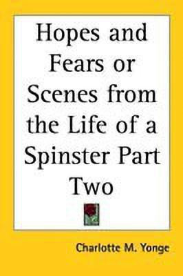 Hopes and Fears or Scenes from the Life of a Spinster Part Two(English, Paperback, Yonge Charlotte M.)