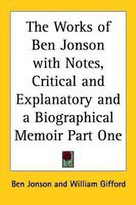 The Works of Ben Jonson with Notes, Critical and Explanatory and a Biographical Memoir Part One(English, Paperback, Jonson Ben)