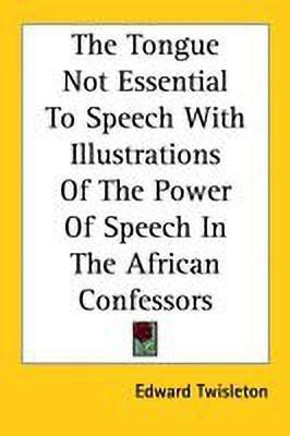 The Tongue Not Essential To Speech With Illustrations Of The Power Of Speech In The African Confessors(English, Paperback, Twisleton Edward)
