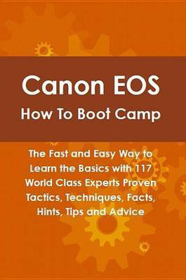 Canon EOS How to Boot Camp: The Fast and Easy Way to Learn the Basics with 117 World Class Experts Proven Tactics, Techniques, Facts, Hints, Tips and Advice(English, Electronic book text, Linville Tony)
