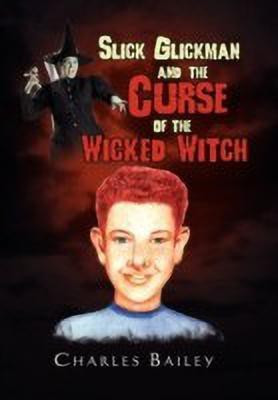 Slick Glickman and the Curse of the Wicked Witch(English, Paperback, Bailey Charles Jr)