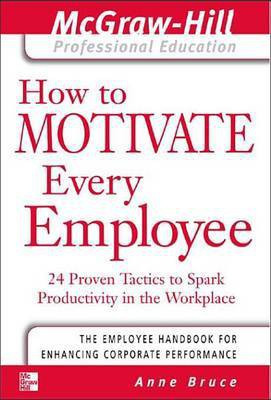 How to Motivate Every Employee: 24 Proven Tactics to Spark Productivity in the Workplace(English, Electronic book text, Bruce Anne)