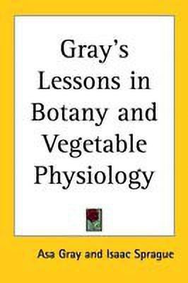 Gray's Lessons in Botany and Vegetable Physiology(English, Paperback, Gray Asa)